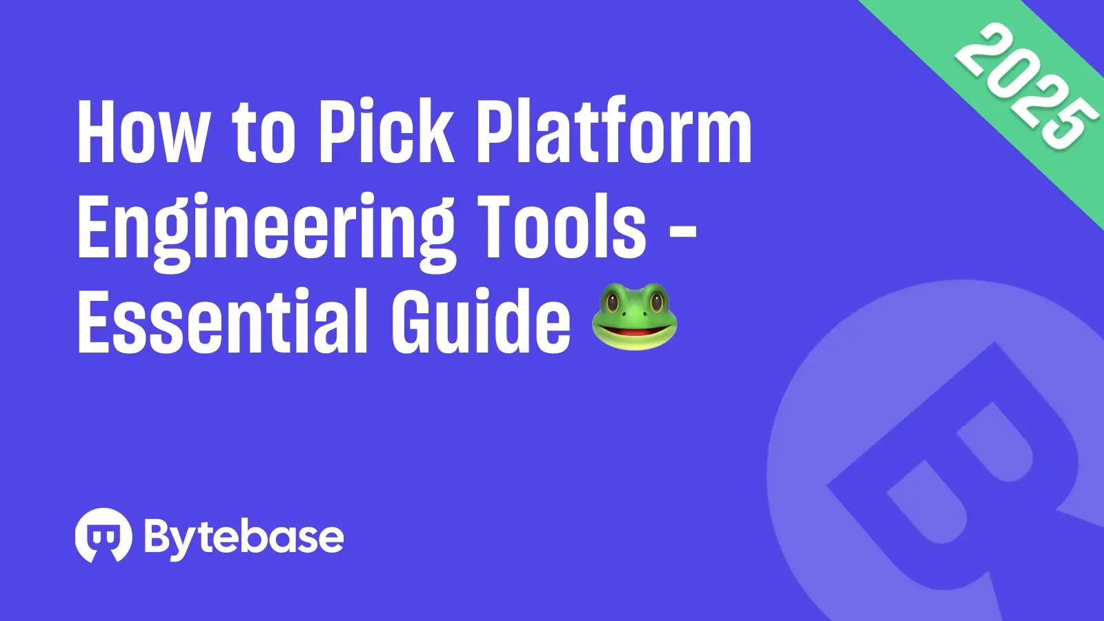 How to Pick Platform Engineering Tools in 2025 - Essential Guide